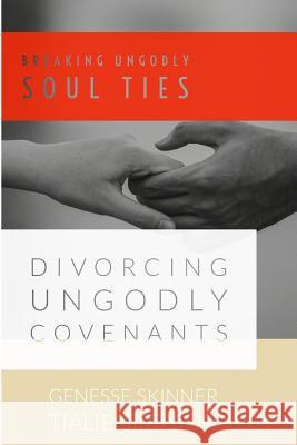 Breaking Ungodly Soul Ties Divorcing Ungodly Covenants Genesse Skinner Tialie Simpson 9781790599318 Independently Published