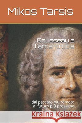 Rousseau e l'arcantropia: dal passato più remoto al futuro più prossimo Galavotti, Enrico 9781790599844 Independently Published