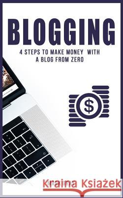 Blogging: 4 Steps to Make Money with a Blog from Zero Mark Gray 9781790601455 Independently Published
