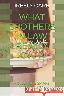 What Brothers in Law Really Know: Following Smart People Is Not Always Smart! Ireely Care 9781790604548 Independently Published