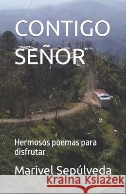 Contigo Senor: Hermosos poemas para disfrutar Sepulveda, Marivel 9781790607594 Independently Published