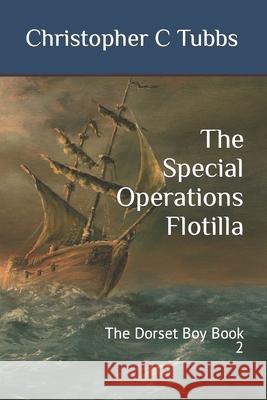 The Special Operations Flotilla: The Dorset Boy Book 2 Christopher C Tubbs 9781790608157