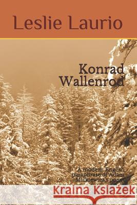 Konrad Wallenrod: A Modern English Paraphrase of Adam Mickiewicz's Poem Adam Mickiewicz Maude Ashurst Biggs Leslie Noelani Laurio 9781790609901 Independently Published