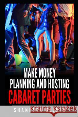 Make Money Planning and Hosting Cabaret Parties Shanetta Oliver 9781790611034 Independently Published
