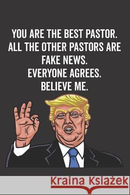 You Are the Best Pastor. All the Other Pastors Are Fake News. Believe Me. Everyone Agrees. Elderberry's Designs 9781790613434