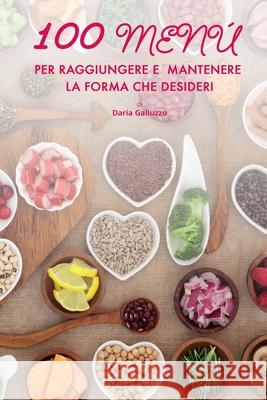 100 Menù Per Raggiungere e Mantenere La Forma Che Desideri Galluzzo, Daria 9781790613762 Independently Published