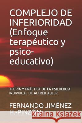 COMPLEJO DE INFERIORIDAD (Enfoque terapéutico y psico-educativo): Teoría Y Práctica de la Psicologia Individual de Alfred Adler Jiménez H. -Pinzón, Fernando 9781790615544