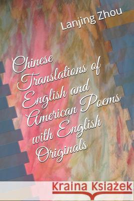 Chinese Translations of English and American Poems with English Originals Lanjing Zhou 9781790616329 Independently Published