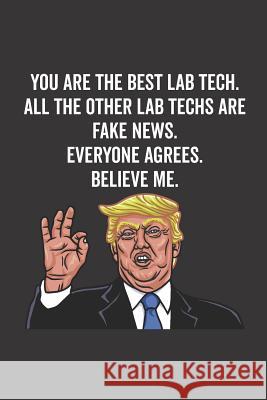 You Are the Best Lab Tech. All the Other Lab Techs Are Fake News. Believe Me. Everyone Agrees. Elderberry's Designs 9781790618781