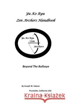 Yu Ko Ryu Zen Archers Handbook: Beyond The Bullseye Salazar, Joseph W. 9781790627653