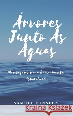 Árvores Junto às Águas: Mensagens para Crescimento Espiritual Fonseca, Samuel 9781790627943