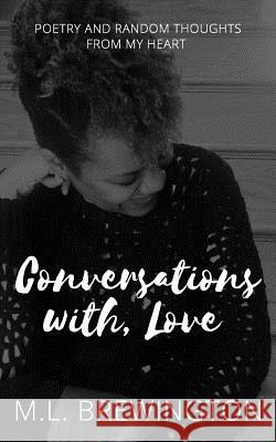 Conversations With, Love: Poetry & Random Thoughts from My Heart ML Brewington 9781790628285 Independently Published