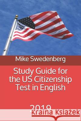 Study Guide for the US Citizenship Test in English: 2019 Mike Swedenberg 9781790644490 Independently Published