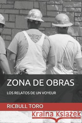 Zona de Obras: Los Relatos de Un Voyeur Ricbull Toro 9781790650132 Independently Published