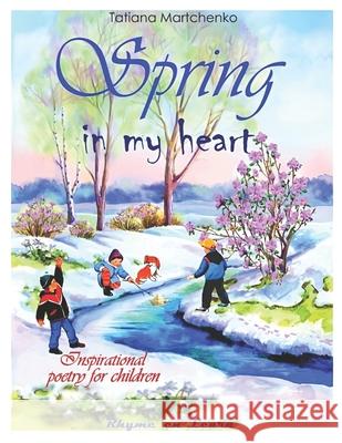 Spring in My Heart: Poetry for Children Tatiana Martchenko 9781790651986 Independently Published