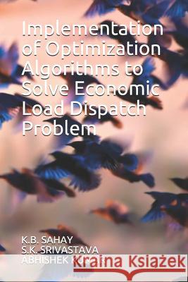 Implementation of Optimization Algorithms to Solve Economic Load Dispatch Problem S. K. Srivastava Abhishek Kumar Kishan Bhushan Sahay 9781790654277