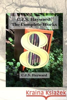 C.J.S. Hayward: The Complete Works, vol. 8 Cjs Hayward 9781790654888