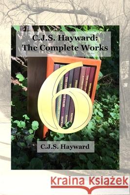 C.J.S. Hayward: The Complete Works: vol. 6 Hayward, Cjs 9781790655076