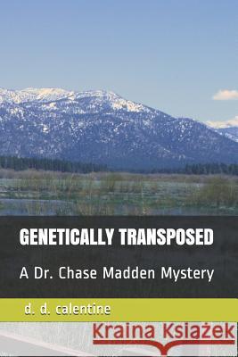 Genetically Transposed: A Dr. Chase Madden Mystery d. d. Calentine 9781790656660 Independently Published