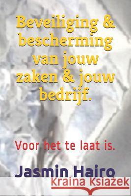 Beveiliging & bescherming van jouw zaken & jouw bedrijf.: Voor het te laat is. Hajro, Jasmin 9781790660322 Independently Published