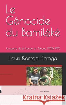 Le G?nocide du Bamil?k?: la guerre de la France en Afrique (1958-1971) Louis Kamg 9781790660421 Independently Published