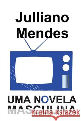 Uma Novela Masculina Julliano Mendes 9781790663491