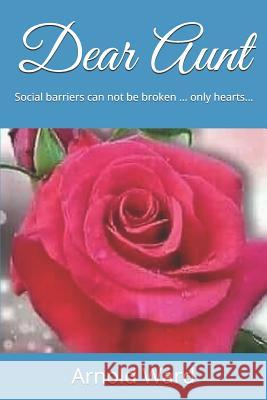 Dear Aunt: Social Barriers Can Not Be Broken ... Only Hearts... Arnold Francis Ward 9781790665990