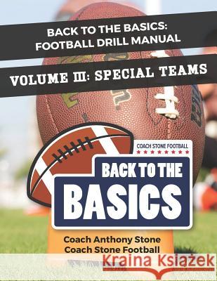 Back to the Basics: Football Drill Manual Volume 3: Special Teams Anthony Stone 9781790673223