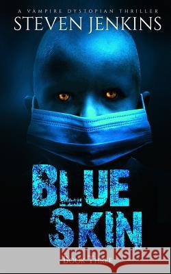 Blue Skin: Book Three: A Vampire Dystopian Thriller Steven Jenkins 9781790690510