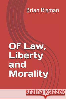 Of Law, Liberty and Morality Brian Risman 9781790697274 Independently Published