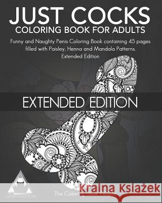 Just Cocks Coloring Book for Adults: Funny and Naughty Penis Coloring Book Containing 45 Pages Filled with Paisley, Henna and Mandala Patterns Extende Coloring Book People 9781790700943 Independently Published