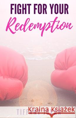 Fight for Your Redemption Tiffany Jovan 9781790701278 Independently Published