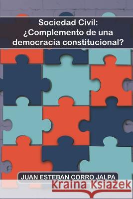 Sociedad Civil: ¿complemento de Una Democracia Constitucional? Corro Jalpa, Juan Esteban 9781790701681 Independently Published