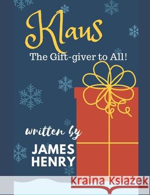 Klaus - The Gift-giver to ALL! Henry, James 9781790723119 Independently Published