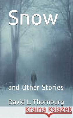 Snow: And Other Stories David L. Thornburg 9781790724192