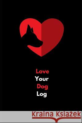 Love Your Dog Log: Dog Log for Health, Food and Training Tammie Chrin 9781790727810 Independently Published