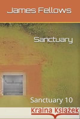 Sanctuary: Sanctuary 10 James Allen Fellows 9781790728824 Independently Published