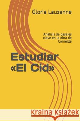 Estudiar El Cid: Análisis de pasajes clave en la obra de Corneille Gloria Lauzanne 9781790730780 Independently Published