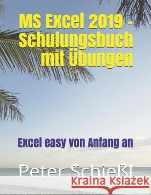 MS Excel 2019 - Schulungsbuch mit Übungen: Excel easy von Anfang an Peter Schießl 9781790732708 Independently Published