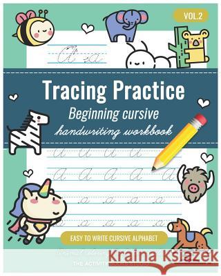 Tracing Practice Vol.2: cursive handwriting workbook for kids beginners: Animal coloring books for toddlers, Easy to Write Cursive Alphabet, cursive writing books for kids, preschool practice writing  The Activity Books Studio 9781790734382 Independently Published