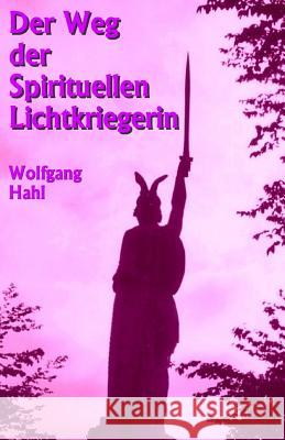 Der Weg Der Spirituellen Lichtkriegerin Wolfgang Hahl 9781790735440 Independently Published