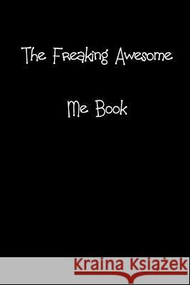 The Freaking Awesome Me Book: The Perfect Gift to Bring a Smile to the Face of Colleague, Friend or Family Member. Jenny Tucker 9781790741335 Independently Published