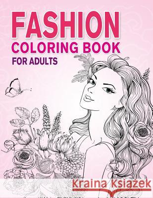 Fashion Coloring Book for Adults: Beauty Girls with Flowers Coloring Pages for Relaxing and Stress Relieving Colokara                                 Lance Derrick 9781790743148