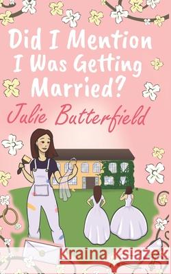 Did I Mention I Was Getting Married?: A Romantic comedy about weddings, new starts and taking a chance on love! Butterfield, Julie 9781790744251