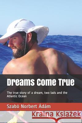 Dreams Come True: The True Story of a Dream, Two Lads and the Atlantic Ocean Norbert 9781790754885