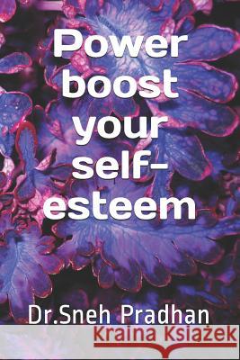 Power Boost Your Self-Esteem Dr Sneh Pradhan 9781790760183 Independently Published