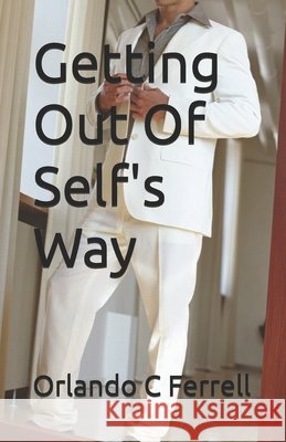Getting Out Of Self's Way Orlando C. Ferrell 9781790761012