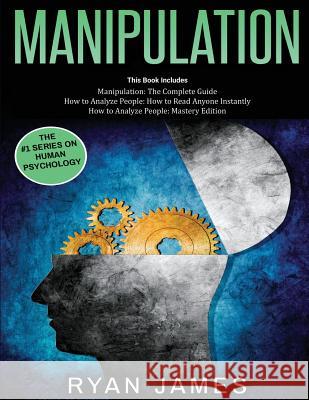 Manipulation: 3 Books in 1 - Complete Guide to Analyzing and Speed Reading Anyone on The Spot, and Influencing Them with Subtle Persuasion, NLP and Manipulation Techniques Ryan James 9781790765874 Independently Published