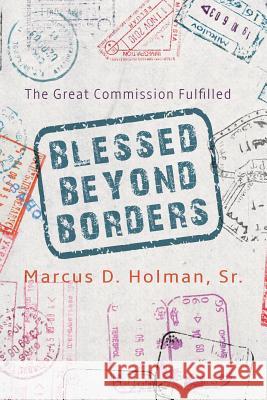 Blessed Beyond Borders: The Great Commission Fulfilled Marcus Dewayne Holman Walter August 9781790766215