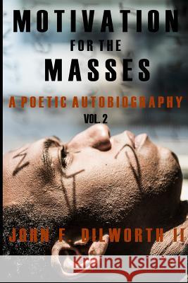 Motivation for the Masses: A Poetic Autobiography, vol. 2 Dilworth II, John F. 9781790767229 Independently Published